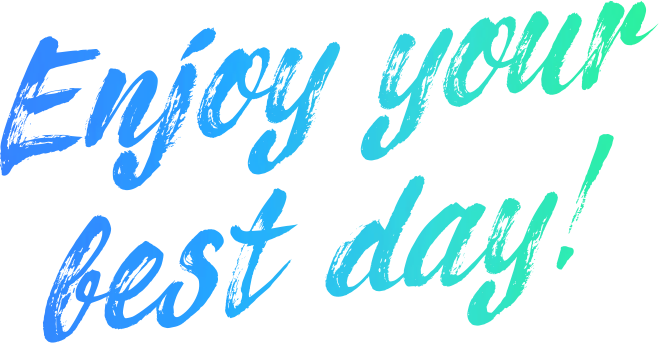 Enjoy your best day!