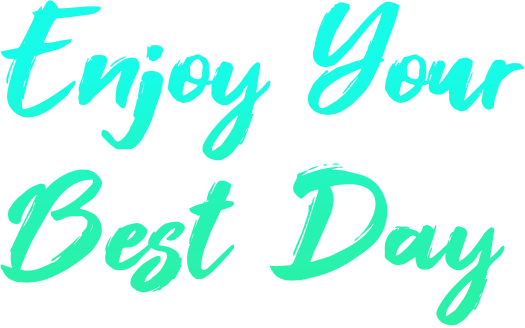 Enjoy your best day!